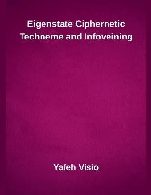 Eigenstate Ciphernetic Techneme and Infoveining - Yafeh Visio - cover