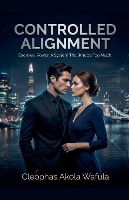 CONTROLLED ALIGNMENT - Enemies. Power. A System That Knows Too Much. - Cleophas Akola Wafula - cover