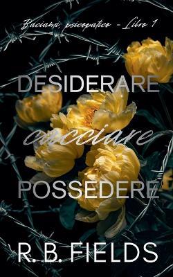 Desiderare, cacciare, possedere: Baciami, psicopatico (Libro 1) - R B Fields - cover