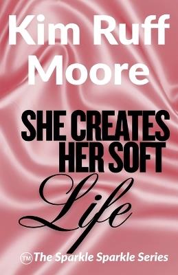 She Creates Her Soft Life - Kim Ruff-Moore - cover