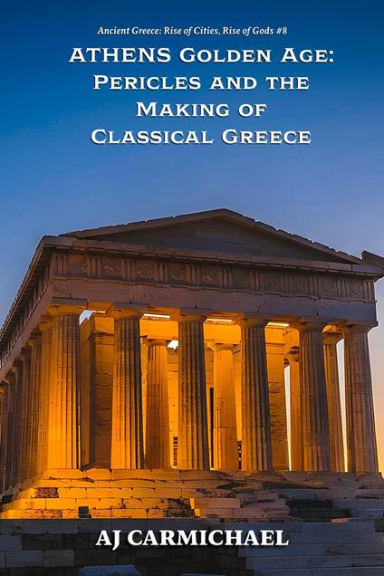 Athens Golden Age: Pericles and the Making of Classical Greece