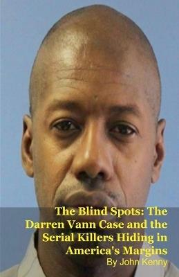 The Blind Spots: The Darren Vann Case and the Serial Killers Hiding in America's Margins - John Kenny - cover