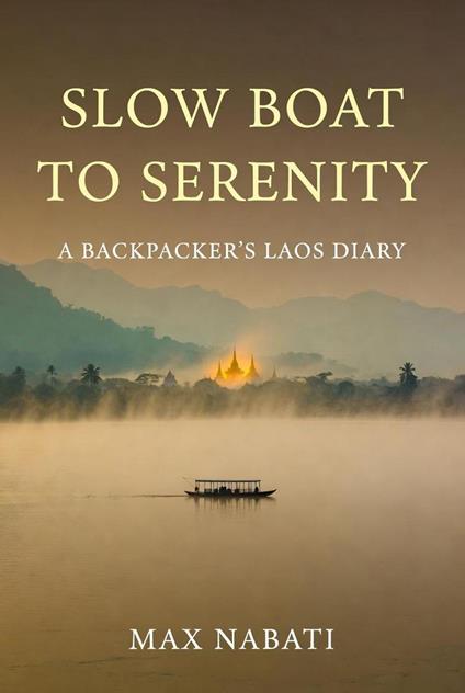 Slow Boat to Serenity A Backpacker's Laos Diary