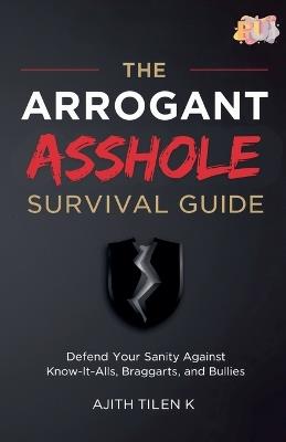 The Arrogant Asshole Survival Guide - Ajith Tilen K - cover