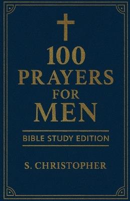 100 Prayers for Men: Bible Study Edition - S Christopher - cover