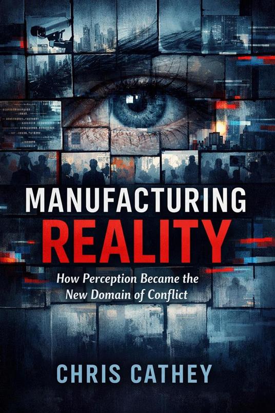 Manufacturing Reality: How Perception Became the New Domain of Conflict
