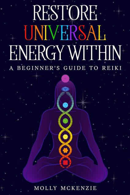 Restore Universal Energy Within: A Beginner's Guide to Reiki