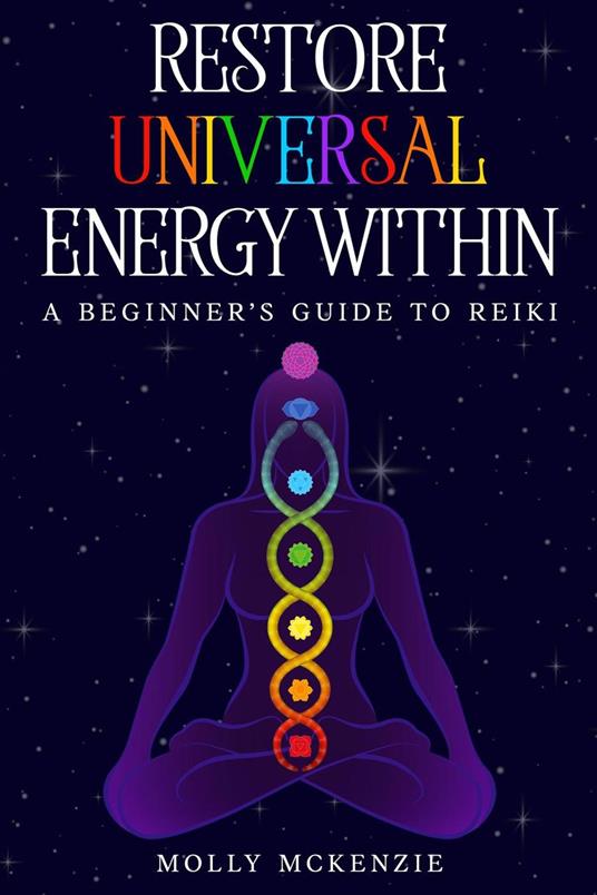 Restore Universal Energy Within: A Beginner's Guide to Reiki