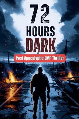 72 Hours Dark - Post Apocalyptic EMP Thriller - Johnny Ray - cover