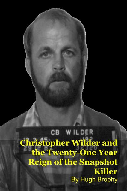 Christopher Wilder and the Twenty-One Year Reign of the Snapshot Killer