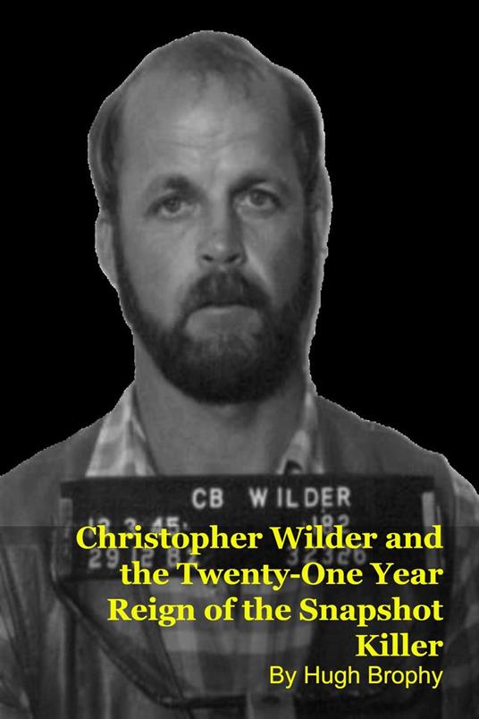Christopher Wilder and the Twenty-One Year Reign of the Snapshot Killer