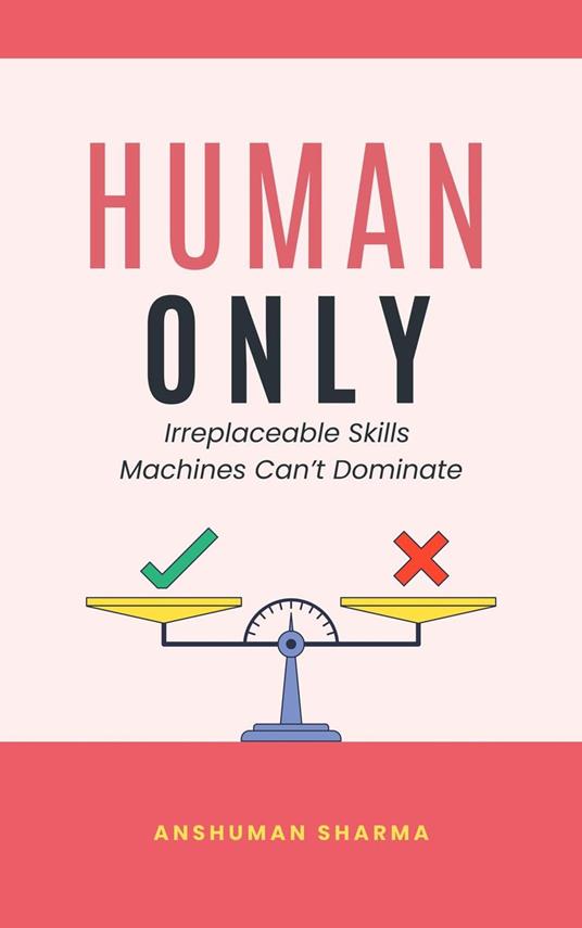 Human Only: Irreplaceable Skills Machines Can’t Dominate