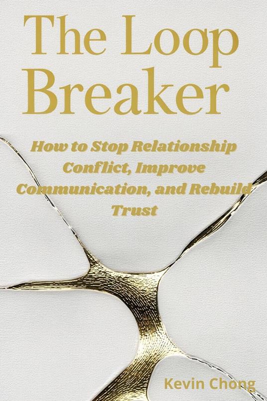 The Loop Breaker: How To Stop Relationship Conflict, Improve Communication, and Rebuild Trust