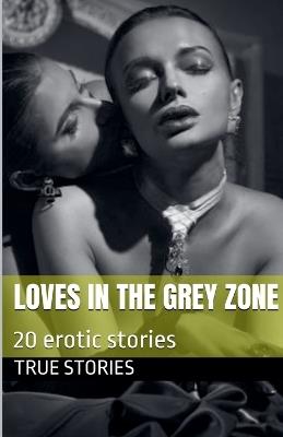 Loves in the Grey Zone - True Stories - cover