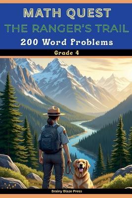 Math Quest - The Ranger's Trail - 200 Word Problems - Grade 4: A Narrative Wilderness Adventure Guide for Mastering Multi-Step Operations, Measurement, and Decimals (Ages 8-11) - Brainy Blaze Press - cover