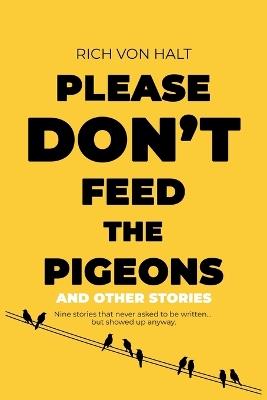 Please Don't Feed the Pigeons (and Other Stories) - Rich Von Halt - cover