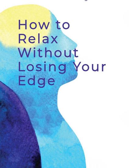 How to Relax Without Losing Your Edge