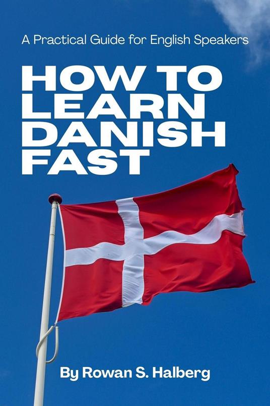 How to Learn Danish Fast: A Practical Guide for English Speakers