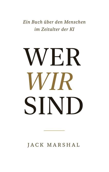 Wer Wir Sind : Ein Buch über den Menschen im Zeitalter der KI (German Edition)