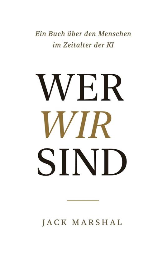 Wer Wir Sind : Ein Buch über den Menschen im Zeitalter der KI (German Edition)