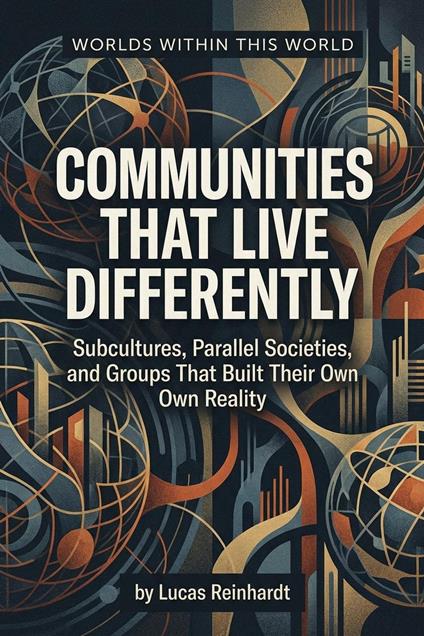 Communities That Live Differently: Subcultures, Parallel Societies, and Groups That Built Their Own Reality