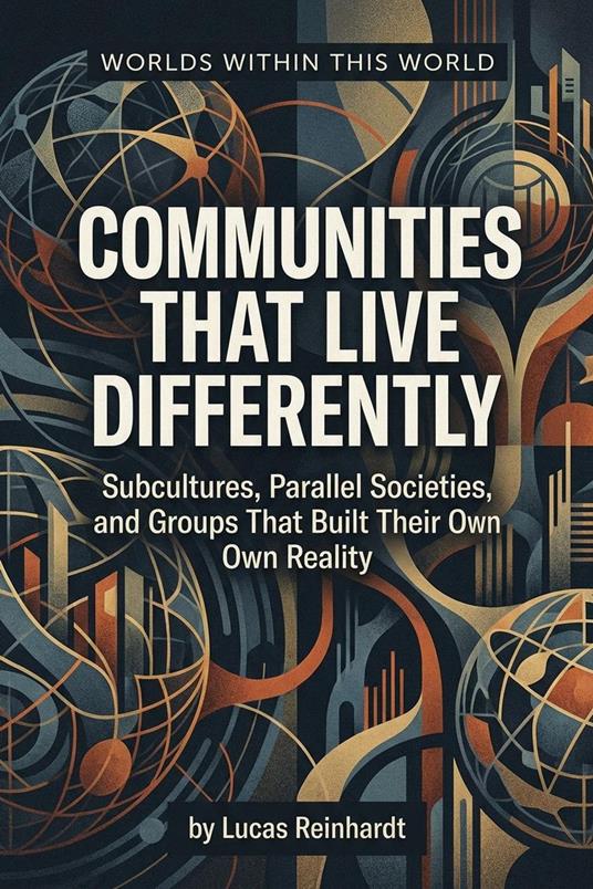Communities That Live Differently: Subcultures, Parallel Societies, and Groups That Built Their Own Reality