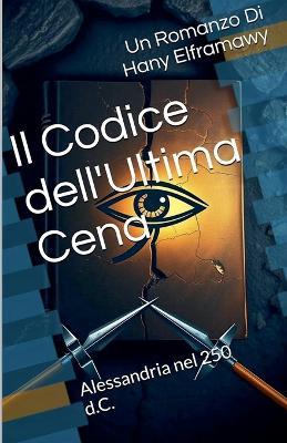 Il Codice dell'Ultima Cena: Alessandria nel 250 d.C. - Hany Elframawy - cover