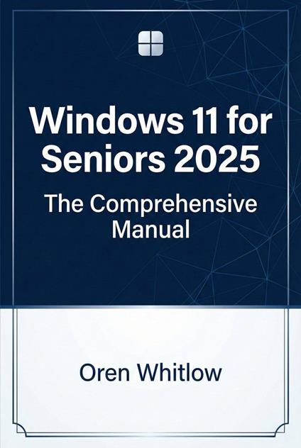 Windows 11 for Seniors 2025: The Comprehensive Manual