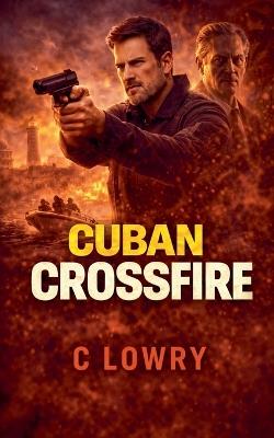 Cuban Crossfire - C Lowry - cover
