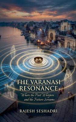 The Varanasi Resonance - Rajesh Seshadri - cover
