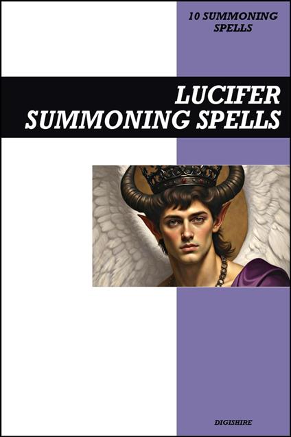 Lucifer Summoning Spells Book: Invocation & Evocation Spells Using Ancient Occult Teachings, Rituals, Prayer, Lucid Dreaming, & Meditation to Summon the Devil, Satan, and the Great Father of Evil