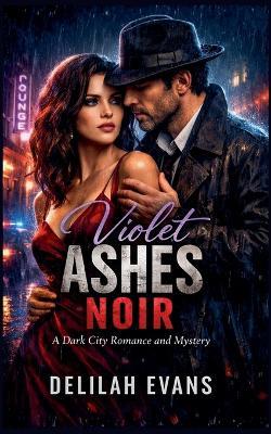 Violet Ashes Noir: A Dark City Romance - Delilah Evans - cover