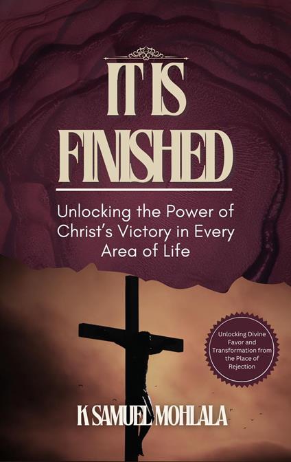 It Is Finished: Unlocking the Power of Christ’s Victory in Every Area of Life