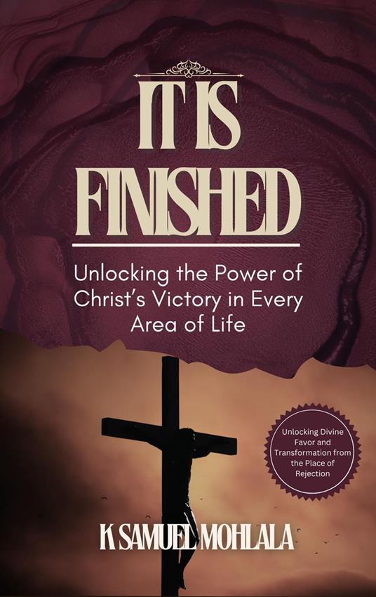 It Is Finished: Unlocking the Power of Christ’s Victory in Every Area of Life