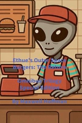 Ethue's Outer Space Burgers: The Return Omnibus Trilogy Special Edition - Maxwell Hoffman - cover