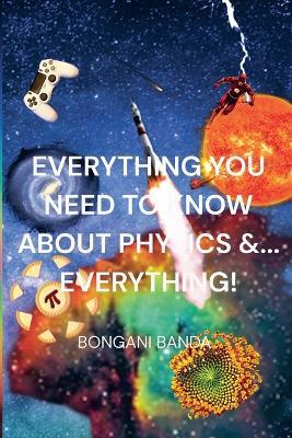 Everything You Need to Know About Physics &... Everything! - Bongani Banda - cover