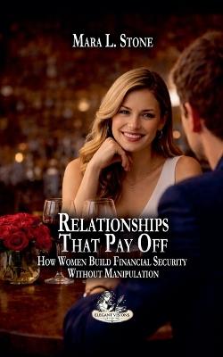 Relationships That Pay Off: How Women Build Financial Security Without Manipulation - Mara L Stone - cover