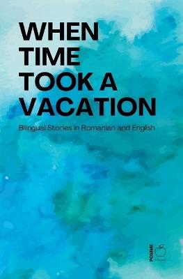 When Time Took a Vacation: Bilingual Stories in Romanian and English - Pomme Bilingual - cover
