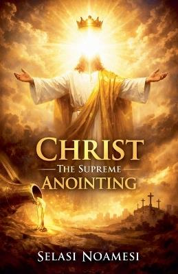 Christ The Supreme Anointing - Selasi Noamesi - cover
