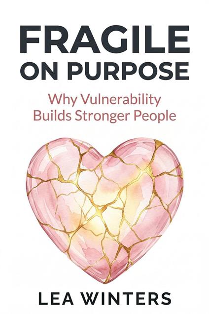 Fragile on Purpose: Why Vulnerability Builds Stronger People