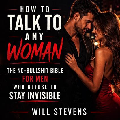 How To Talk To Any Woman: The No-Bullshit Bible For Men Who Refuse To Stay Invisible - Will Stevens - ebook