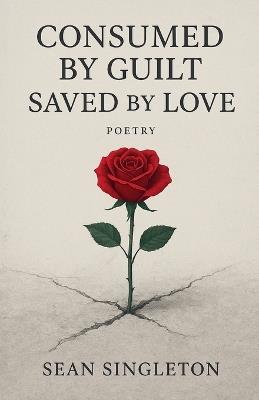 Consumed By Guilt, Saved By Love. - Sean Singleton - cover