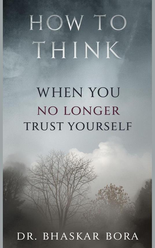 How to Think When You No Longer Trust Yourself: A calm guide to rebuilding self-trust after doubt, change, or disruption
