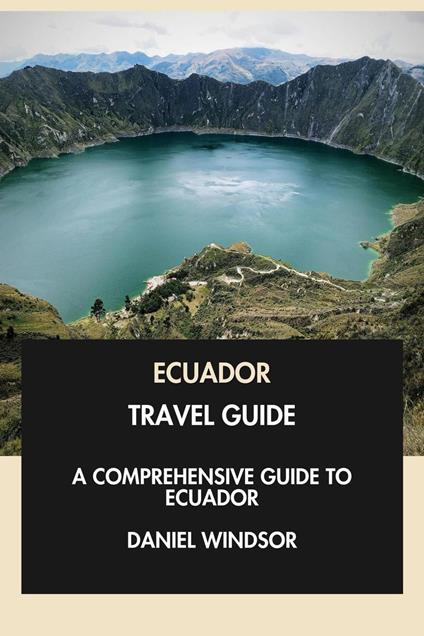 Ecuador Travel Guide: A Comprehensive Guide to Ecuador.