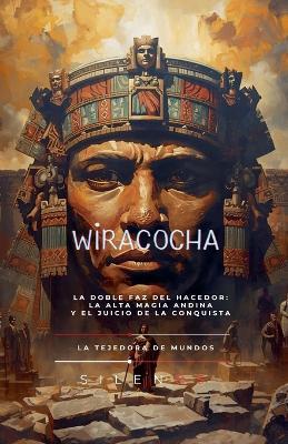 WIRACOCHA La Doble Faz del Hacedor: La Alta Magia Andina y el Juicio de la Conquista - Cristina Jimenez Lobon,Cristina Lobo,Manuel Rodsua - cover
