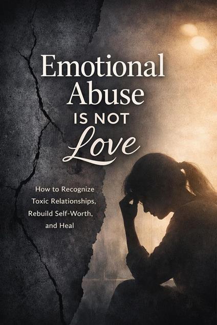 Emotional Abuse: Why It’s Not Love and How to Break Free