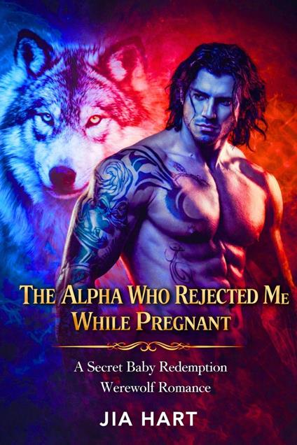 The Alpha Who Rejected Me While Pregnant : A Secret Baby Redemption Werewolf Romance