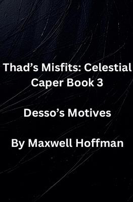 Thad's Misfits: Celestial Caper Book 3 Desso's Motives - Maxwell Hoffman - cover