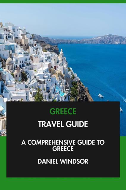 Greece Travel Guide: A Comprehensive Guide to Greece.