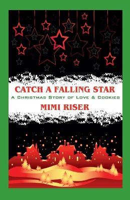 Catch a Falling Star (A Christmas Story of Love & Cookies) - Mimi Riser - cover